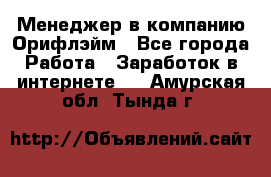 Менеджер в компанию Орифлэйм - Все города Работа » Заработок в интернете   . Амурская обл.,Тында г.